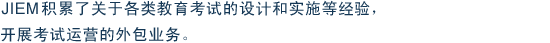JIEM积累了关于各类教育考试的设计和实施等经验，开展考试运营的外包业务。