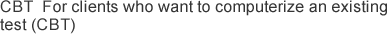 FCBT  For clients who want to computerize an existing test (CBT) 