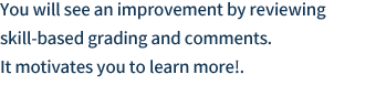 You will see an improvement by reviewing skill-based grading and comments. It motivates you to learn more!