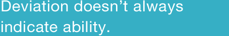 Deviation doesn’t always indicate ability.