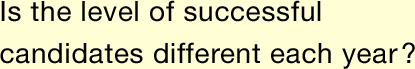 Is the level of successful candidates different each year?