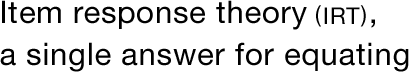 Item response theory (IRT), a single answer for equating