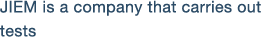 JIEM is a company that carries out 
tests