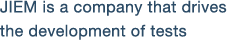 JIEM is a company that drives the development of tests