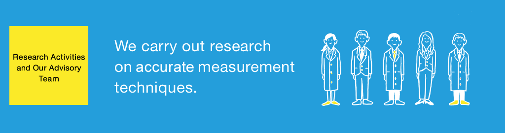 Research Activities and Our Advisory Team We carry out research on accurate measurement techniques.