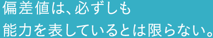 偏差値は、必ずしも能力を表しているとは限らない。